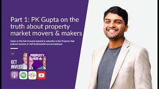 Get Invested: Part 1 - PK Gupta on the truth about property market movers \u0026 makers