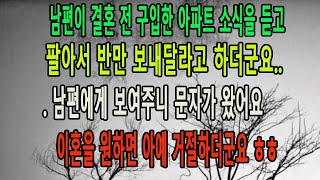 (실화 사연) 결혼 전에 마련한 아파트를 알게 된 남편이 팔아서 절반을 보내라는데... 이혼하겠다는 남편에게 서류 한 장을 보여주자 싹싹 비는데ㅋ [신청 사연]