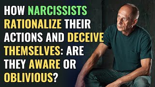 How Narcissists Rationalize Their Actions and Deceive Themselves: Are They Aware or Oblivious?