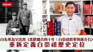 白先勇為父出書《悲歡離合四十年：白崇禧將軍與蔣介石》重新定義白崇禧歷史定位