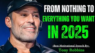 From Nothing to Everything You Want in 2025 : New Year Best Motivational Speech By Tony Robbins