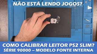 COMO CALIBRAR LEITOR DO PS2 SLIM SÉRIE 90000 - MODELO COM FONTE INTERNA