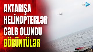 Lənkəranda helikopterlər havaya qaldırıldı: Xəzərdə itkin düşənlərlə bağlı SON MƏLUMATLAR