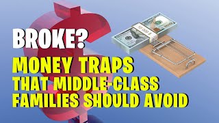 Broke? Middle Class Money Traps To Avoid In Your 20s 30s 40s or 50s