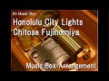 Honolulu City Lights/Chitose Fujinomiya [Music box] (