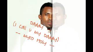 Daddy(I call u my Daddy) - Myco Holy