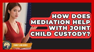 How Does Mediation Help With Joint Child Custody? - Family Law Gurus