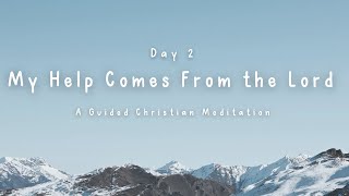 My Help Comes From The Lord // Day 2 - Draw Me Near Series // A Guided Christian Meditation