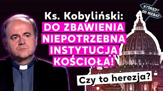 Ks. Kobyliński: Do zbawienia niepotrzebna instytucja Kościoła! Czy to herezja? | Którędy Do Nieba?