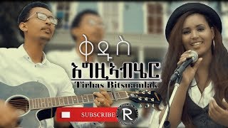 Tirhas Bitsuamlak ||ቅዱስ እግዚኣብሄር||NEW TIGRIGNA MEZMUR Video Clip 2019