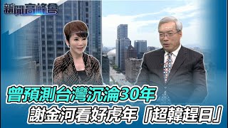 曾預測台灣沉淪30年｜謝金河看好虎年「超韓趕日」｜新聞高峰會｜陳雅琳專訪｜華視新聞