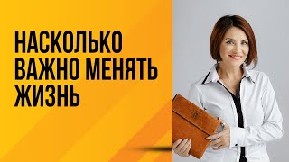 Насколько важно менять жизнь