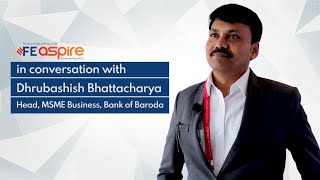 Dhrubashish Bhattacharya tells how Bank of Baroda is moving away from traditional MSME lending