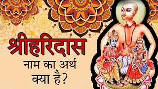 What is the meaning of the name Sriharidas? Meaning of Shri Haridaas? , @shriyashodanandanjimaharaj