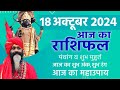 18 October 2024 Today Horoscope ||आज का राशिफल AAJ KA RASHIFAL || Gurumantra With Daati Maharaj ||