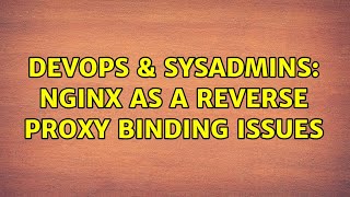 DevOps & SysAdmins: NginX as a Reverse Proxy Binding Issues (2 Solutions!!)