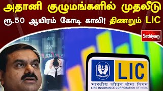 அதானி குழுமங்களில் முதலீடுரூ 50 ஆயிரம் கோடி காலி! திணறும் எல்ஐசி | Adhani | Web Special | SathiyamTv