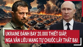 Điểm nóng Thế giới 25/12:Ukraine đánh bay 20.000 thiết giáp, Nga vẫn liều mạng tự chuốc lấy thất bại