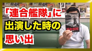 東宝・松林宗恵監督の「連合艦隊」に出演した時の思い出!!