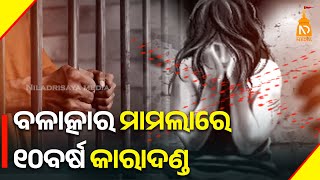 ବଳାତ୍କାର ମାମଲାରେ ୧୦ବର୍ଷ କାରାଦଣ୍ଡ || Odisha News || Latest Odisha News || #niladrisayalive