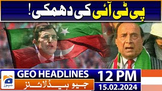 Geo Headlines 12 PM | PTI threat! | 15th February 2024