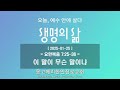 25 01 25 토 새벽예배 생명의 삶 요 7 25 36 이 말이 무슨 말이냐 몽고메리 한인 장로교회 생명의 삶 개정 조재선목사 강해설교