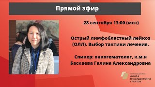 Разговор с врачом. ОЛЛ. Выбор тактики лечения. Онкогематолог, к.м.н. Г.А. Басхаева