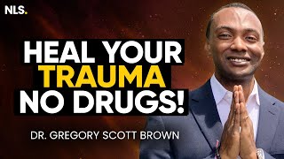 Doctor REVEALS Best WaYS To Heal Trauma WITHOUT Medication | Dr. Gregory Scott Brown
