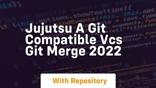 jujutsu a git compatible vcs git merge 2022