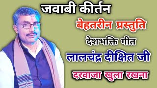 जवाबी कीर्तन || लालचंद्र दीक्षित जी || देश भक्ति कटपीस|| दरवाजा खुला रखना || बेहतरीन टुकड़ा ||