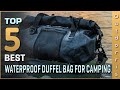 Top 5 Best Waterproof Duffel Bags for Camping Review in 2023