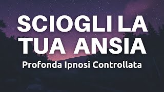 Sciogli La Tua Ansia - Meditazione Guidata Profonda - Liberi i Pensieri Libera la Mente