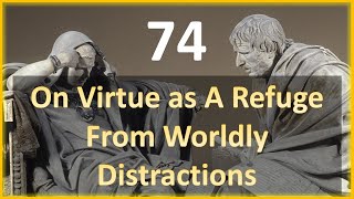 Seneca - Moral Letters - 74: On Virtue as a Refuge from Worldly Distractions