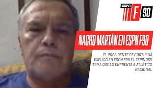 ‘Nacho’ Martán, presidente de Cortuluá y el espinoso tema que lo enfrenta a Atlético Nacional