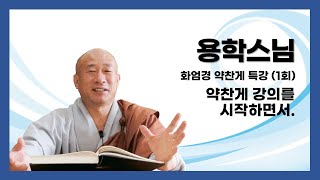 용학스님 - 화엄경 약찬게 특강 (1회). 약찬게 강의를 시작하면서.