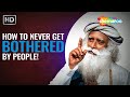 Sadhguru on How To Never Get Angry or Bothered By People - Sadhguru