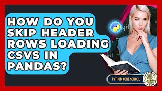 How Do You Skip Header Rows Loading CSVs In Pandas? - Python Code School
