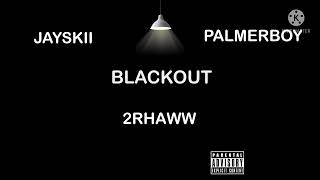 blackout + 2rhaw \u0026 Palmerboy \u0026 Jayskii