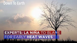 La Niña to blame for early heat waves, more to follow: Experts
