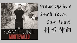 Break Up In A Small Town - Sam Hunt She Would Get Down With Somebody I Know抖音神曲
