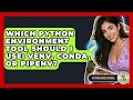 Which Python Environment Tool Should I Use: Venv, Conda, Or Pipenv? - Python Code School