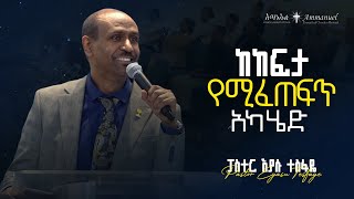 ከከፍታ የሚፈጠፍጥ አካሄድ • Pastor Eyasu Tesfaye