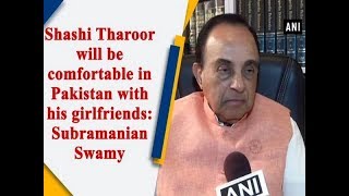 Shashi Tharoor will be comfortable in Pakistan with his girlfriends: Subramanian Swamy - #ANI News