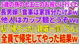 【スカッとする話】5歳の孫の七五三のお祝いに行くと長男嫁「食事は家族分だけよw他人はカップ麺どうぞw」私「帰ろっか」親戚一同「うん」全員で帰宅してやった結果w