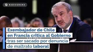 Exembajador de Chile en Francia critica al Gobierno tras ser sacado por denuncia de maltrato laboral