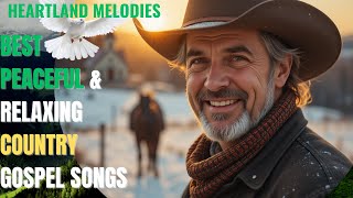 Country Mix🎵23 Mins of Best Relaxing Country Gospel~Praise Songs @Heartland Melodies