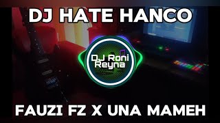 DJ HATE HANCO - FAUZI FZ X UNA MAMEH ( DJ TERBARU FULL BASS VIRAL DI TIKTOK 2024 )