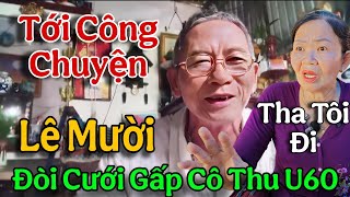 Tới Công Chuyện Lê Mười U60 Tuyển Vợ Quyết Cưới Gấp Cô Thu U60 Ở Tiền Giang