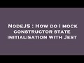 NodeJS : How do I mock constructor state initialisation with Jest