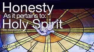 Honesty as it pertains to: Holy Spirit - Dave McCarty - 02.09.25